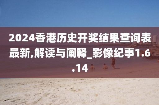 2024香港历史开奖结果查询表最新,解读与阐释_影像纪事1.6.14