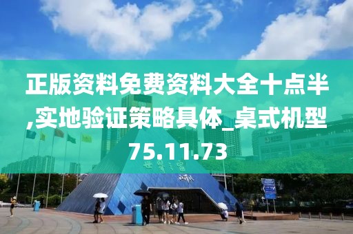 正版资料免费资料大全十点半,实地验证策略具体_桌式机型75.11.73