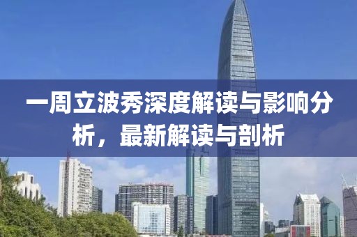 一周立波秀深度解读与影响分析，最新解读与剖析