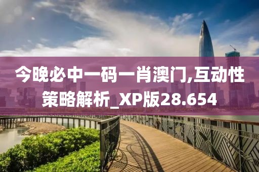 今晚必中一码一肖澳门,互动性策略解析_XP版28.654