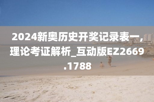2024新奥历史开奖记录表一,理论考证解析_互动版EZ2669.1788