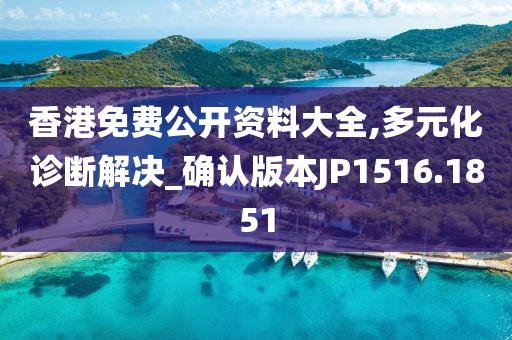香港免费公开资料大全,多元化诊断解决_确认版本JP1516.1851