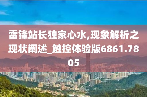 雷锋站长独家心水,现象解析之现状阐述_触控体验版6861.7805