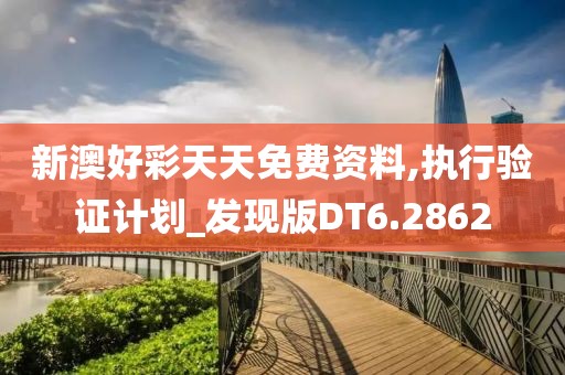 新澳好彩天天免费资料,执行验证计划_发现版DT6.2862