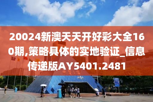 20024新澳天天开好彩大全160期,策略具体的实地验证_信息传递版AY5401.2481