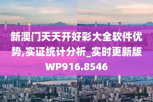 新澳门天天开好彩大全软件优势,实证统计分析_实时更新版WP916.8546