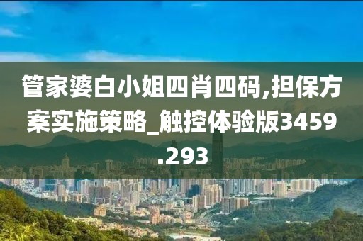 管家婆白小姐四肖四码,担保方案实施策略_触控体验版3459.293