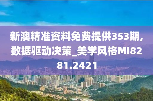 新澳精准资料免费提供353期,数据驱动决策_美学风格MI8281.2421