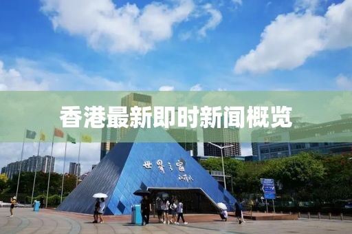 香港最新即时新闻概览