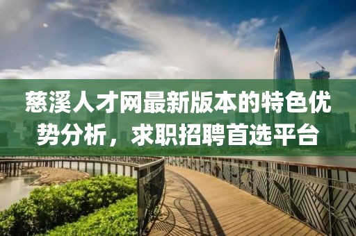 慈溪人才网最新版本的特色优势分析，求职招聘首选平台