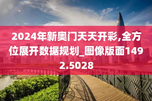 2024年新奥门天天开彩,全方位展开数据规划_图像版面1492.5028