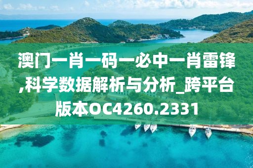 澳门一肖一码一必中一肖雷锋,科学数据解析与分析_跨平台版本OC4260.2331