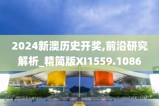 2024新澳历史开奖,前沿研究解析_精简版XI1559.1086