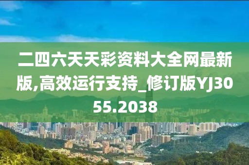 二四六天天彩资料大全网最新版,高效运行支持_修订版YJ3055.2038