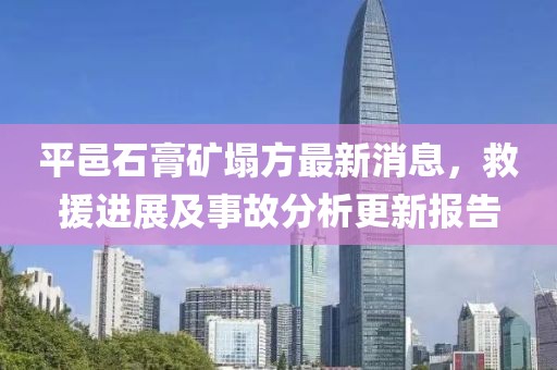 平邑石膏矿塌方最新消息，救援进展及事故分析更新报告