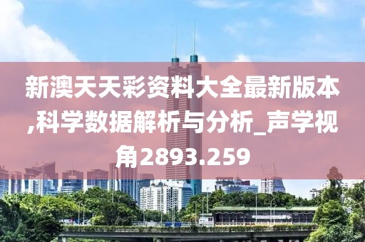 新澳天天彩资料大全最新版本,科学数据解析与分析_声学视角2893.259