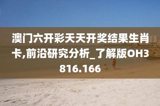 澳门六开彩天天开奖结果生肖卡,前沿研究分析_了解版OH3816.166