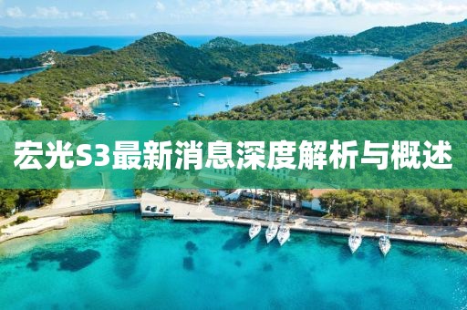 宏光S3最新消息深度解析与概述