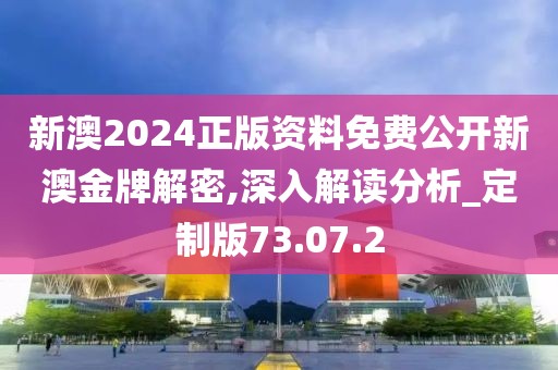 新澳2024正版资料免费公开新澳金牌解密,深入解读分析_定制版73.07.2