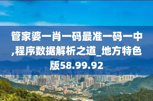 管家婆一肖一码最准一码一中,程序数据解析之道_地方特色版58.99.92
