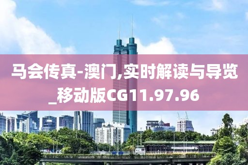 马会传真-澳门,实时解读与导览_移动版CG11.97.96