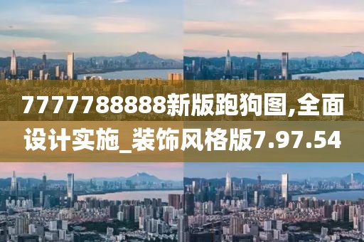 7777788888新版跑狗图,全面设计实施_装饰风格版7.97.54