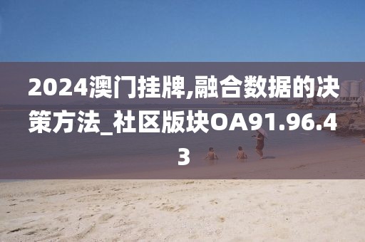 2024澳门挂牌,融合数据的决策方法_社区版块OA91.96.43