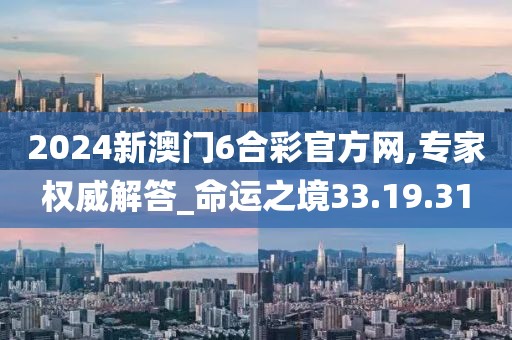 2024新澳门6合彩官方网,专家权威解答_命运之境33.19.31