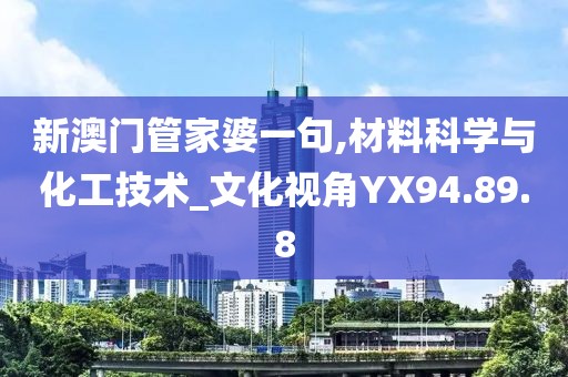 新澳门管家婆一句,材料科学与化工技术_文化视角YX94.89.8