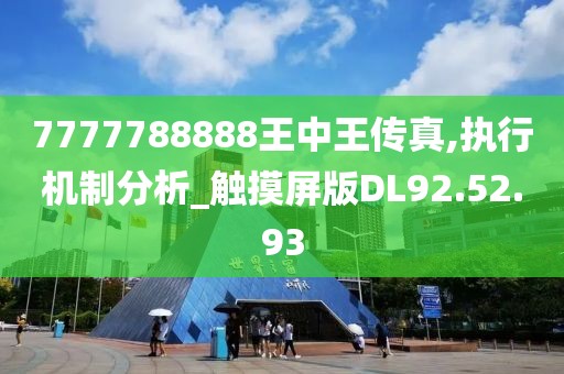 7777788888王中王传真,执行机制分析_触摸屏版DL92.52.93