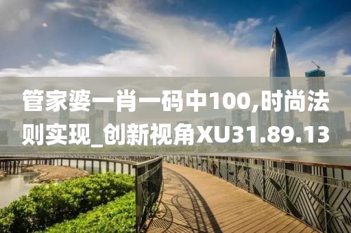 管家婆一肖一码中100,时尚法则实现_创新视角XU31.89.13