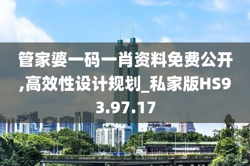 管家婆一码一肖资料免费公开,高效性设计规划_私家版HS93.97.17
