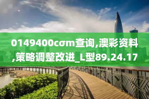 0149400cσm查询,澳彩资料,策略调整改进_L型89.24.17