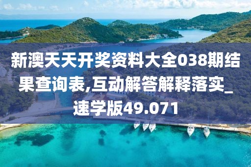 新澳天天开奖资料大全038期结果查询表,互动解答解释落实_速学版49.071