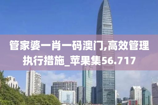 管家婆一肖一码澳门,高效管理执行措施_苹果集56.717