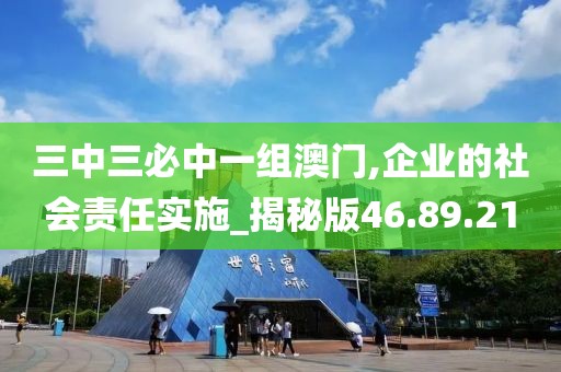 三中三必中一组澳门,企业的社会责任实施_揭秘版46.89.21