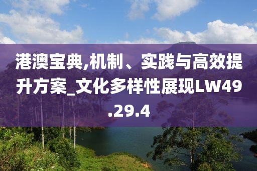 港澳宝典,机制、实践与高效提升方案_文化多样性展现LW49.29.4