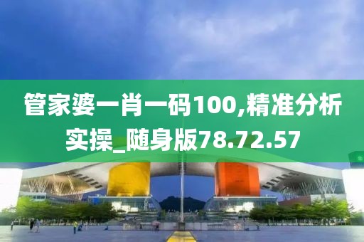 管家婆一肖一码100,精准分析实操_随身版78.72.57