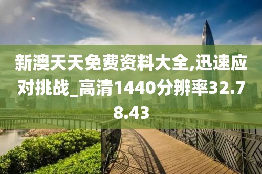 新澳天天免费资料大全,迅速应对挑战_高清1440分辨率32.78.43