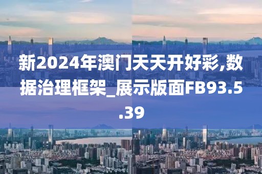 新2024年澳门天天开好彩,数据治理框架_展示版面FB93.5.39