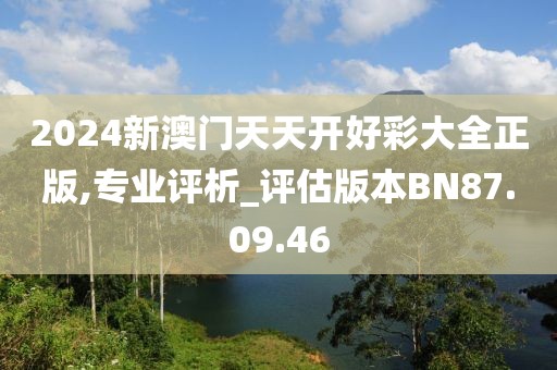 2024新澳门天天开好彩大全正版,专业评析_评估版本BN87.09.46