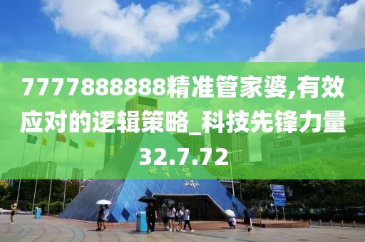7777888888精准管家婆,有效应对的逻辑策略_科技先锋力量32.7.72