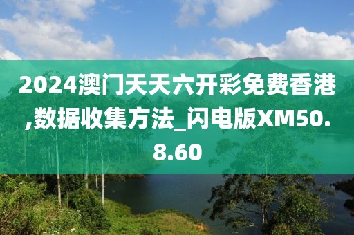 2024澳门天天六开彩免费香港,数据收集方法_闪电版XM50.8.60