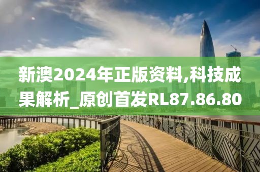 新澳2024年正版资料,科技成果解析_原创首发RL87.86.80