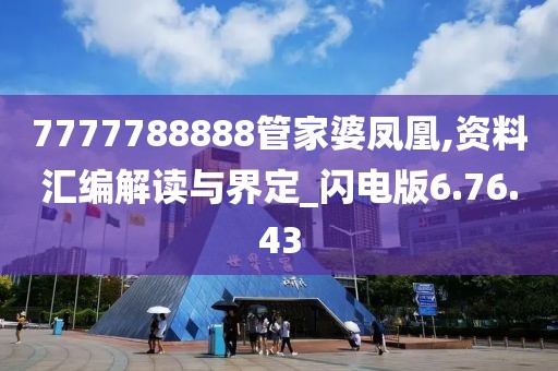 7777788888管家婆凤凰,资料汇编解读与界定_闪电版6.76.43