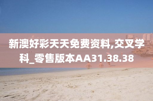 新澳好彩天天免费资料,交叉学科_零售版本AA31.38.38