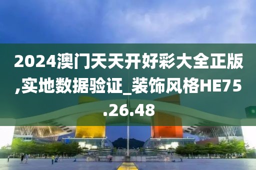 2024澳门天天开好彩大全正版,实地数据验证_装饰风格HE75.26.48