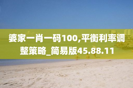 婆家一肖一码100,平衡利率调整策略_简易版45.88.11
