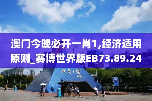 澳门今晚必开一肖1,经济适用原则_赛博世界版EB73.89.24