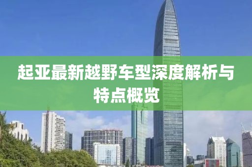 起亚最新越野车型深度解析与特点概览